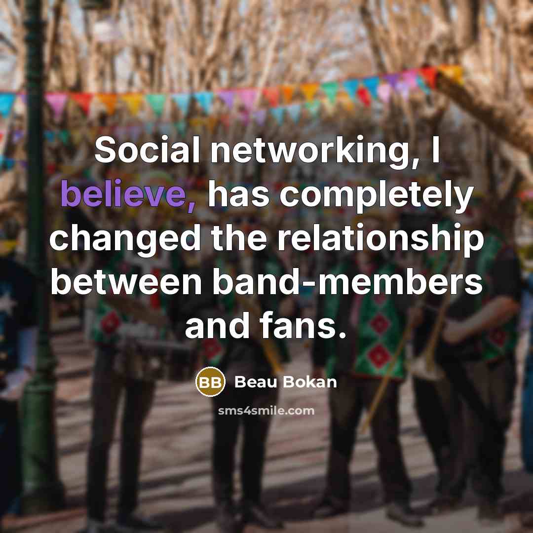 “Social networking, I believe, has completely changed the relationship between…” quote by Beau Bokan