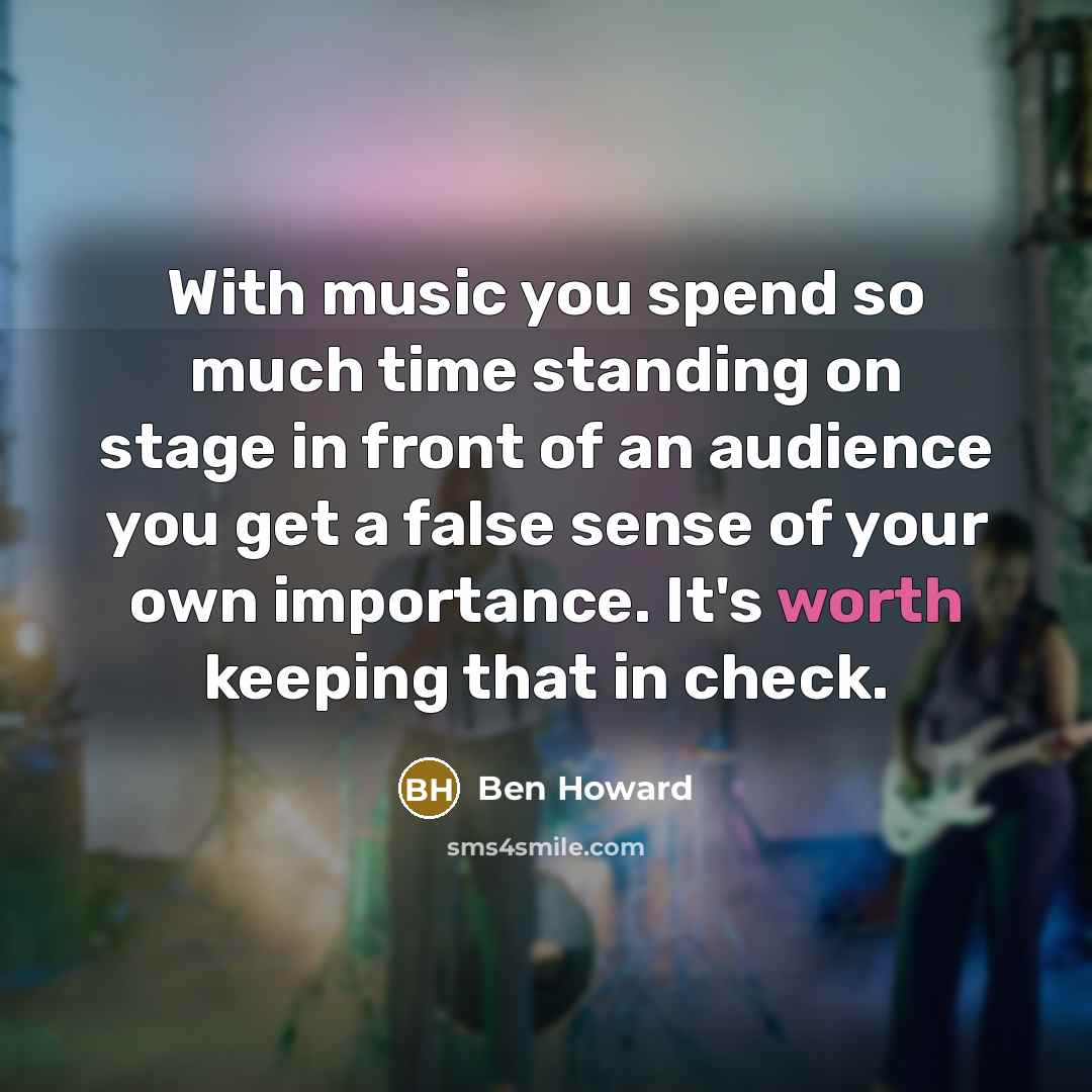 “With music you spend so much time standing on stage…” quote by Ben Howard
