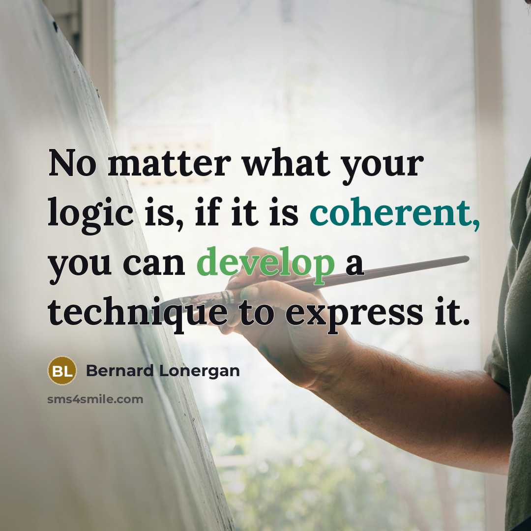“No matter what your logic is, if it is coherent,…” quote by Bernard Lonergan