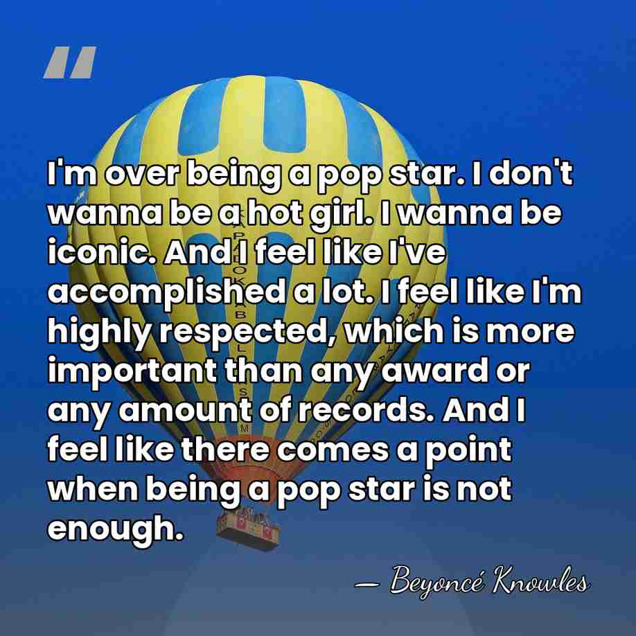 I'm over being a pop star. I don't wanna be a hot&hellip; - Beyonce Knowles