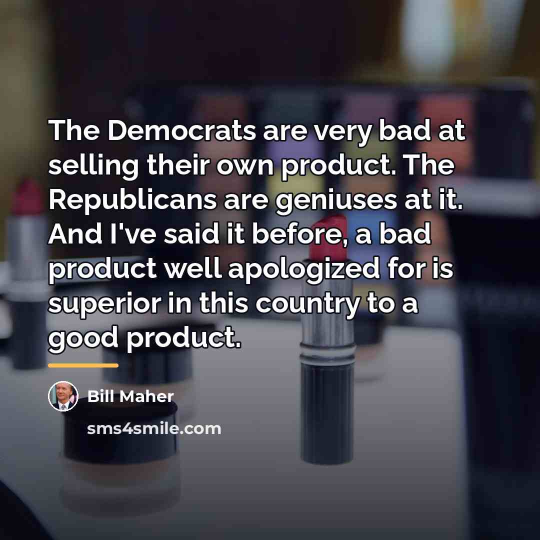 “The Democrats are very bad at selling their own product.…” quote by Bill Maher
