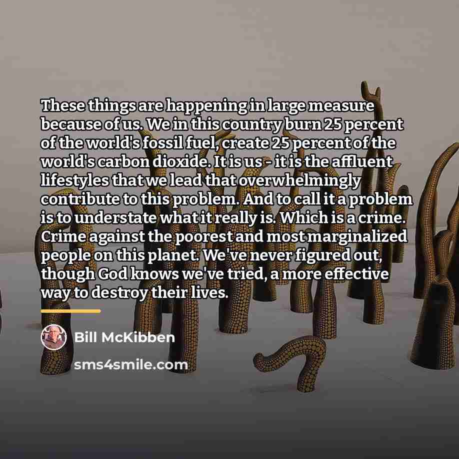 “These things are happening in large measure because of us.…” quote by Bill McKibben
