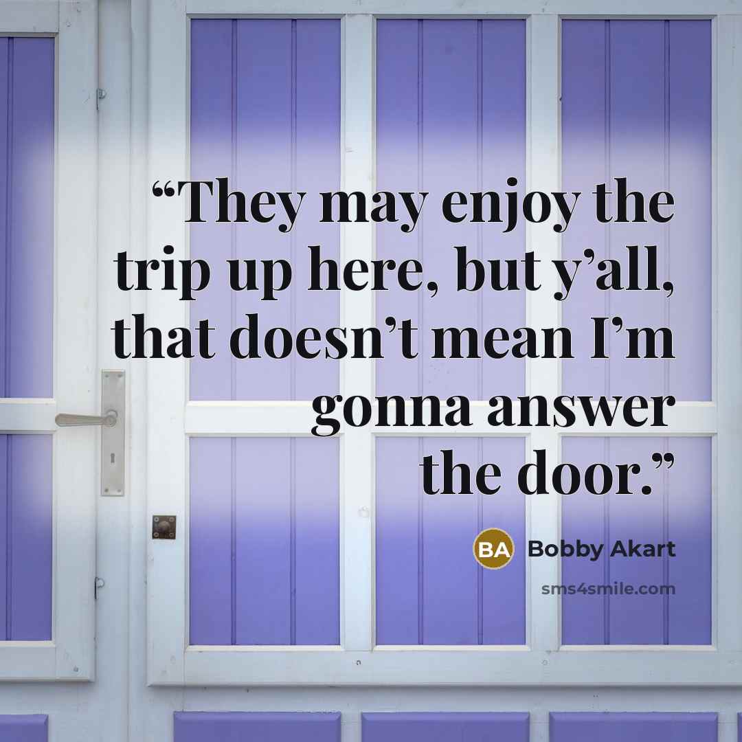 “They may enjoy the trip up here, but y’all, that doesn’t mean I’m gonna answer the door.” quote by Bobby Akart