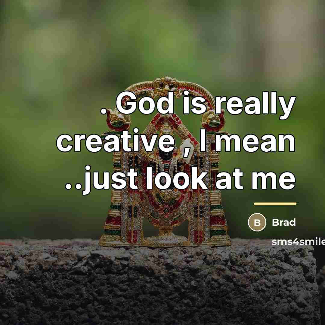 “. God is really creative , I mean ..just look…” quote by Brad