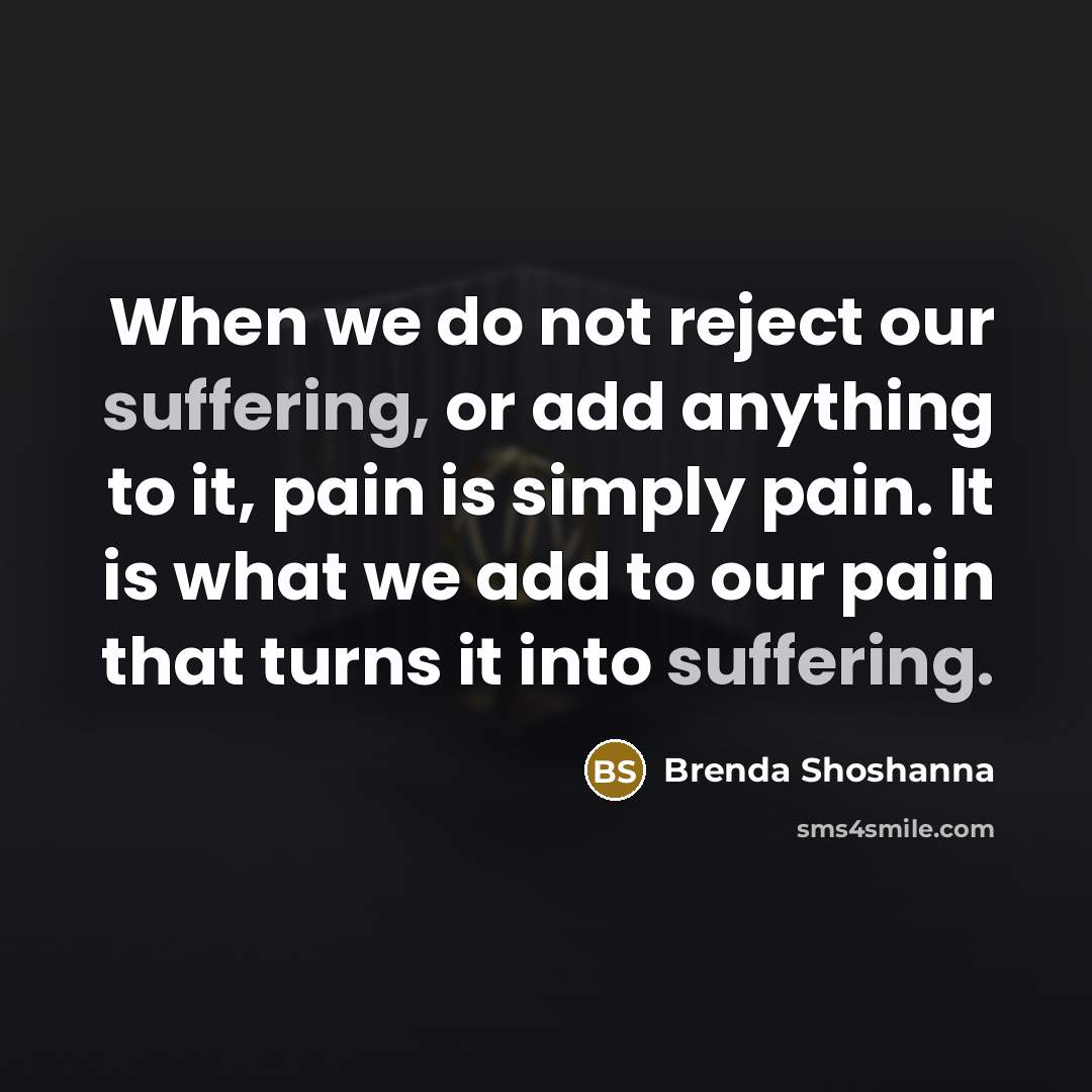 “When we do not reject our suffering, or add anything…” quote by Brenda Shoshanna