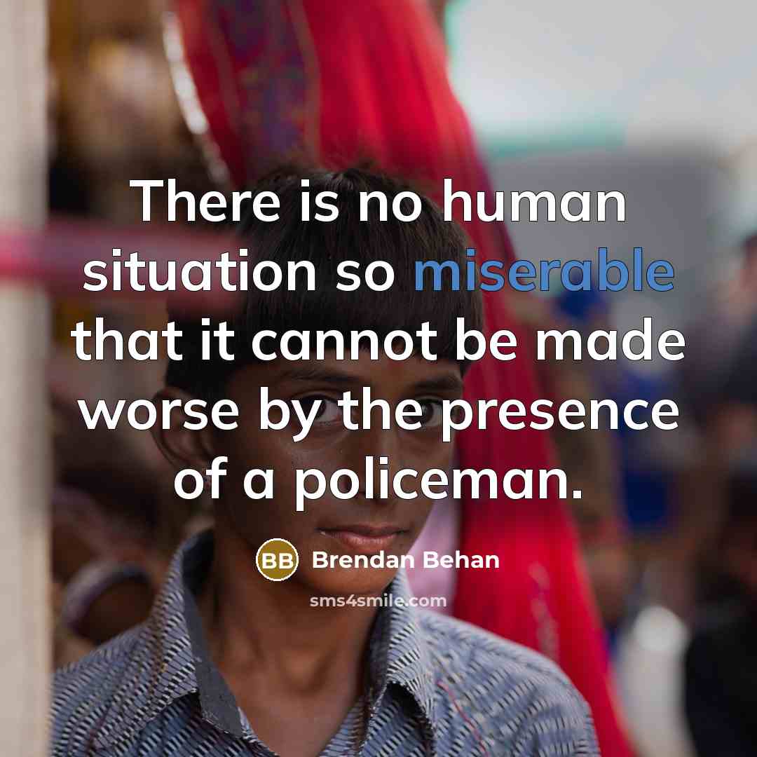 “There is no human situation so miserable that it cannot…” quote by Brendan Behan