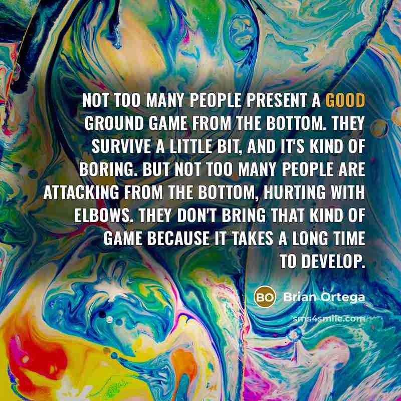 “Not too many people present a good ground game from…” quote by Brian Ortega