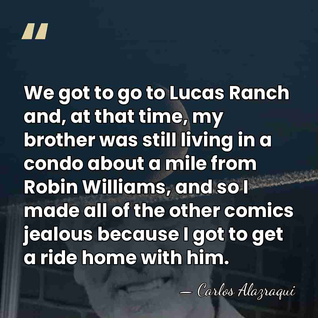 We got to go to Lucas Ranch and, at that time, my&hellip; - Carlos Alazraqui