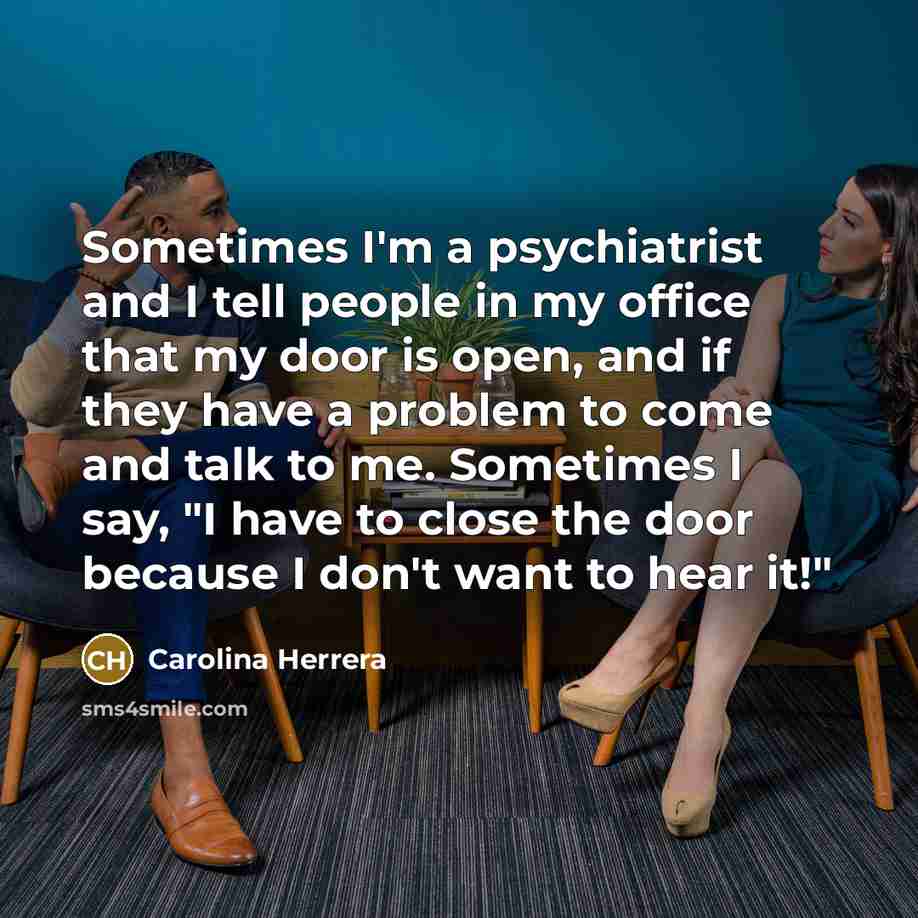 “Sometimes I'm a psychiatrist and I tell people in my…” quote by Carolina Herrera