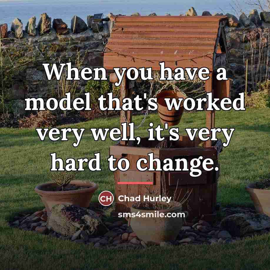 “When you have a model that's worked very well, it's…” quote by Chad Hurley