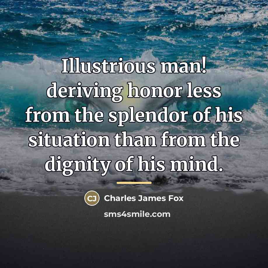 “Illustrious man! deriving honor less from the splendor of his…” quote by Charles James Fox