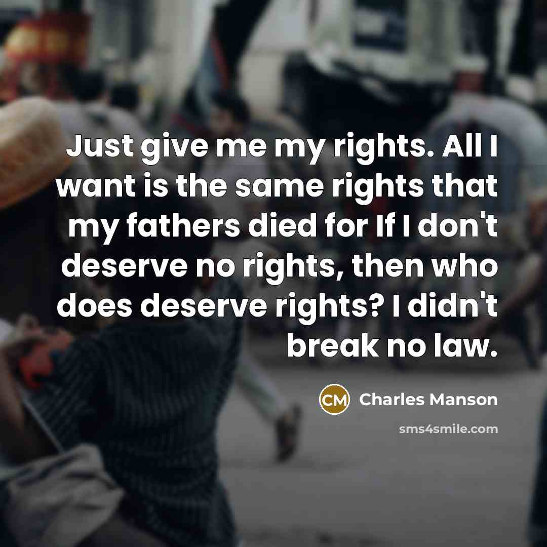 “Just give me my rights. All I want is the…” quote by Charles Manson