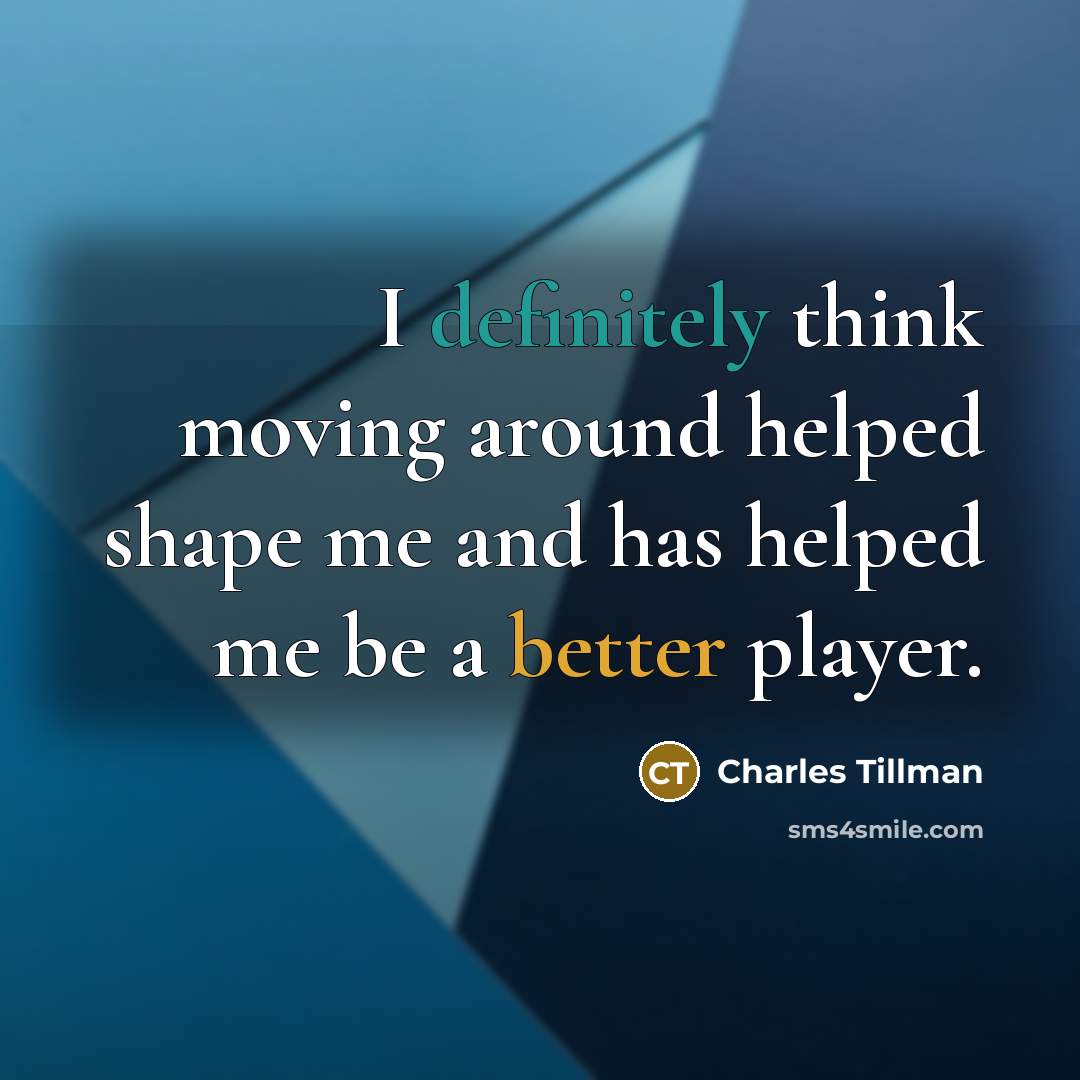 “I definitely think moving around helped shape me and has helped me be a better player.” quote by Charles Tillman