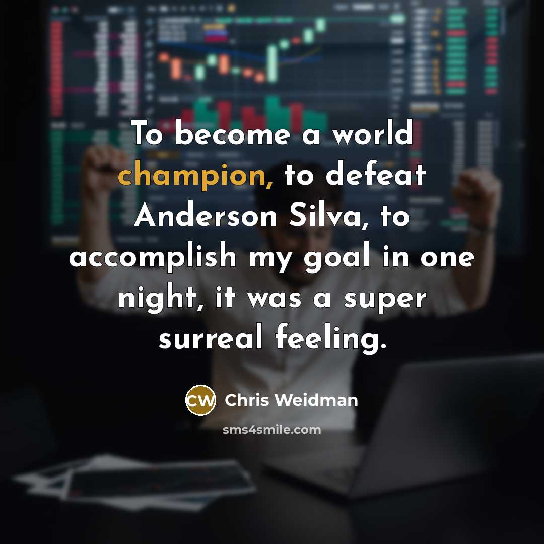 “To become a world champion, to defeat Anderson Silva, to…” quote by Chris Weidman