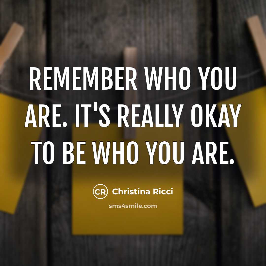 “Remember who you are. It's really okay to be who…” quote by Christina Ricci
