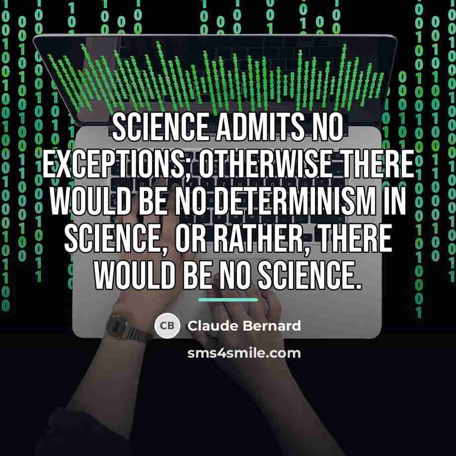 “Science admits no exceptions; otherwise there would be no determinism…” quote by Claude Bernard