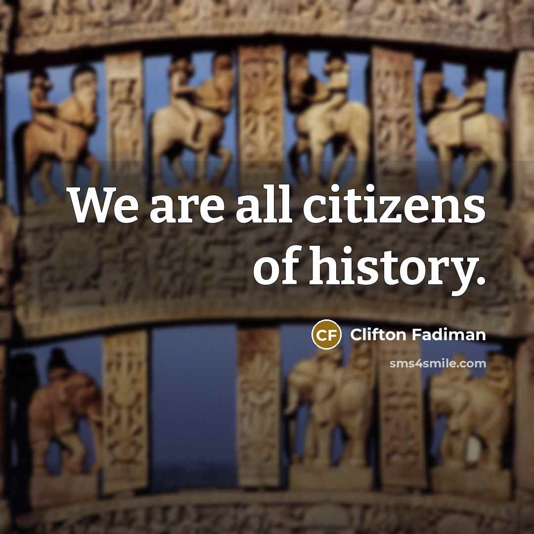 “We are all citizens of history.…” quote by Clifton Fadiman