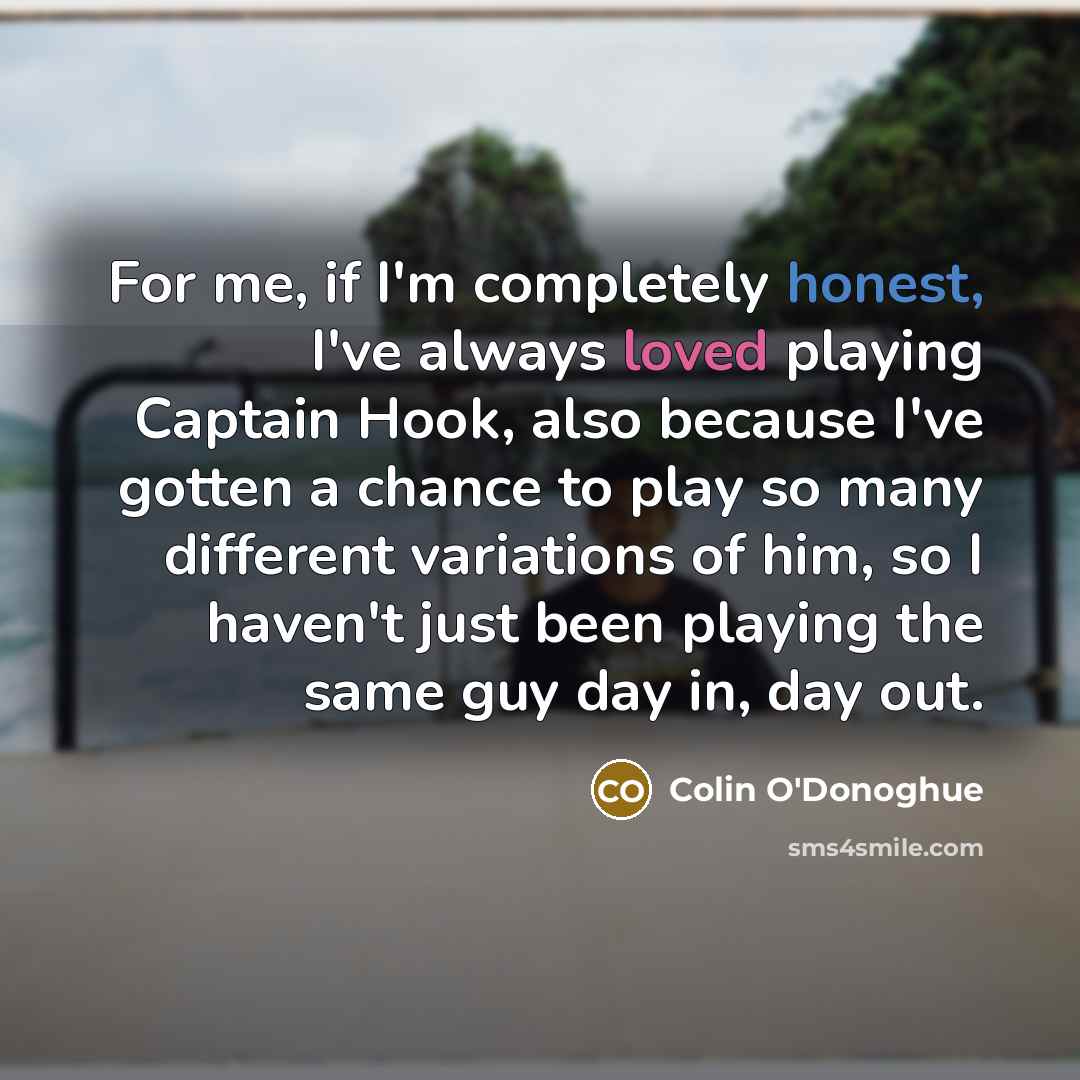“For me, if I'm completely honest, I've always loved playing…” quote by Colin O'Donoghue