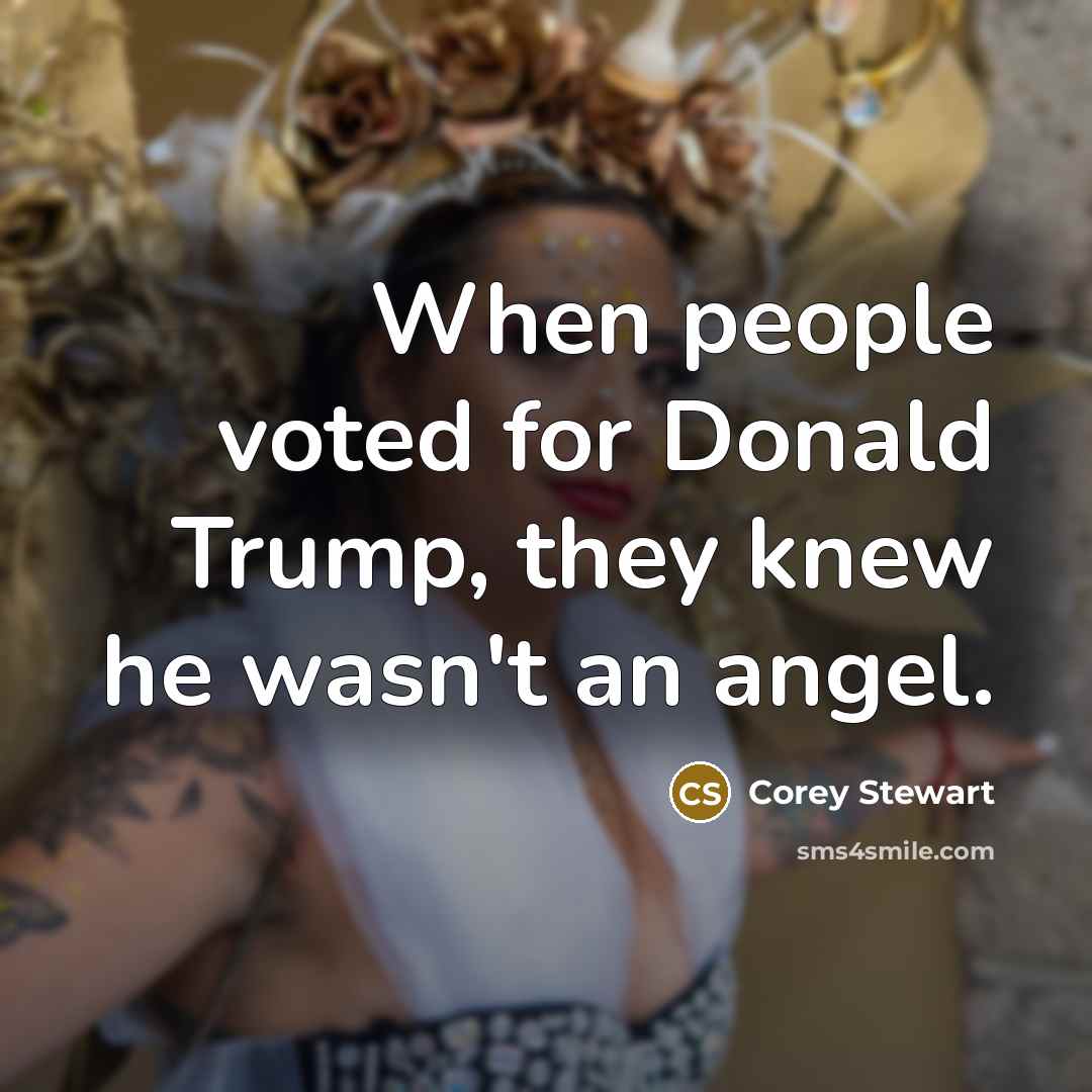 “When people voted for Donald Trump, they knew he wasn't…” quote by Corey Stewart