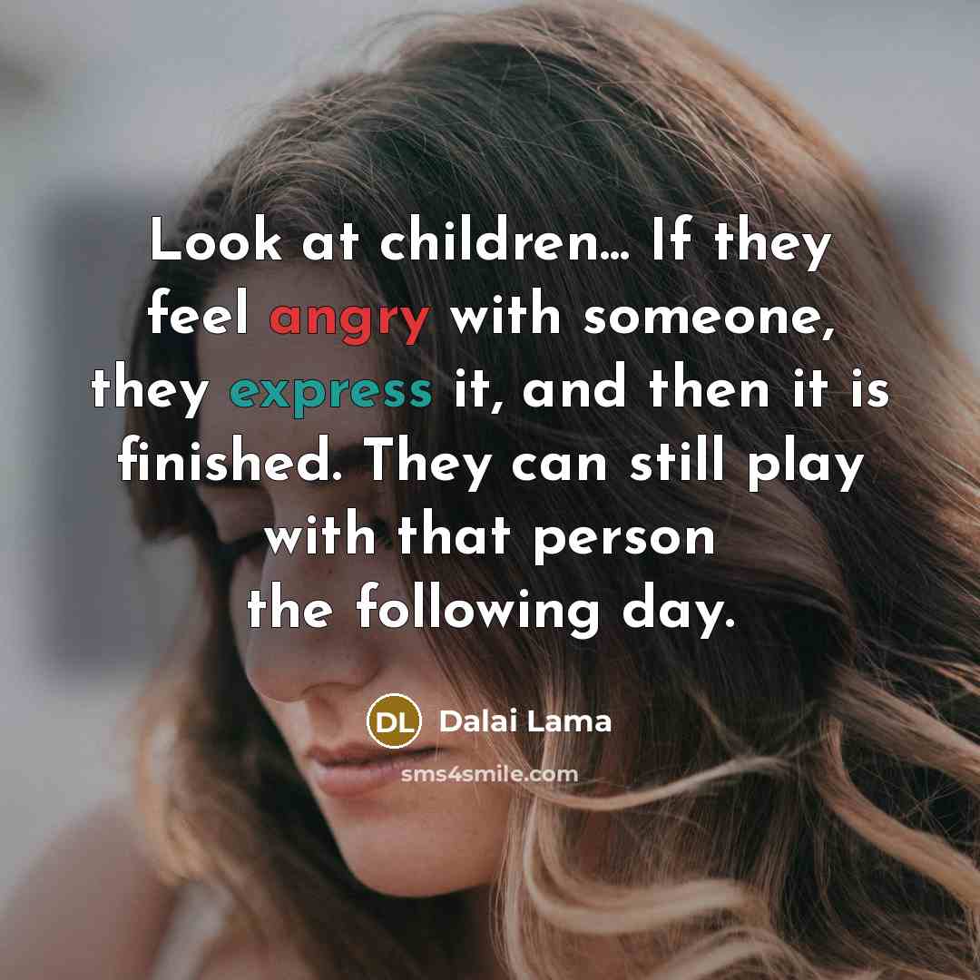 “Look at children... If they feel angry with someone, they…” quote by Dalai Lama
