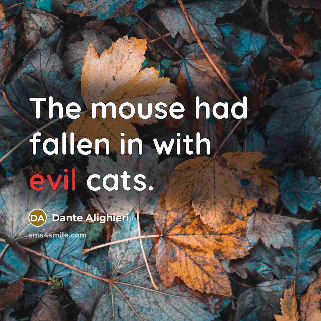 “The mouse had fallen in with evil cats.…” quote by Dante Alighieri