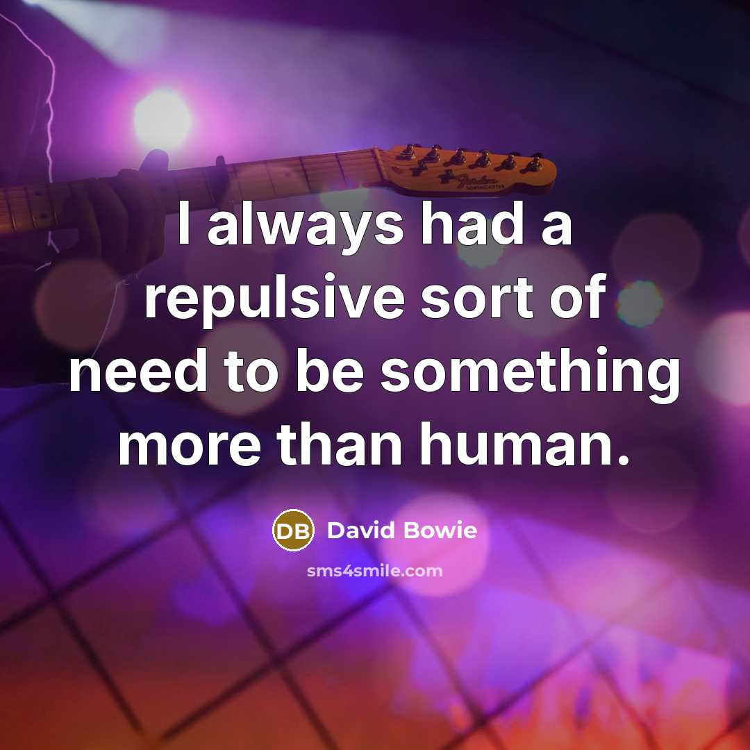 “I always had a repulsive sort of need to be…” quote by David Bowie