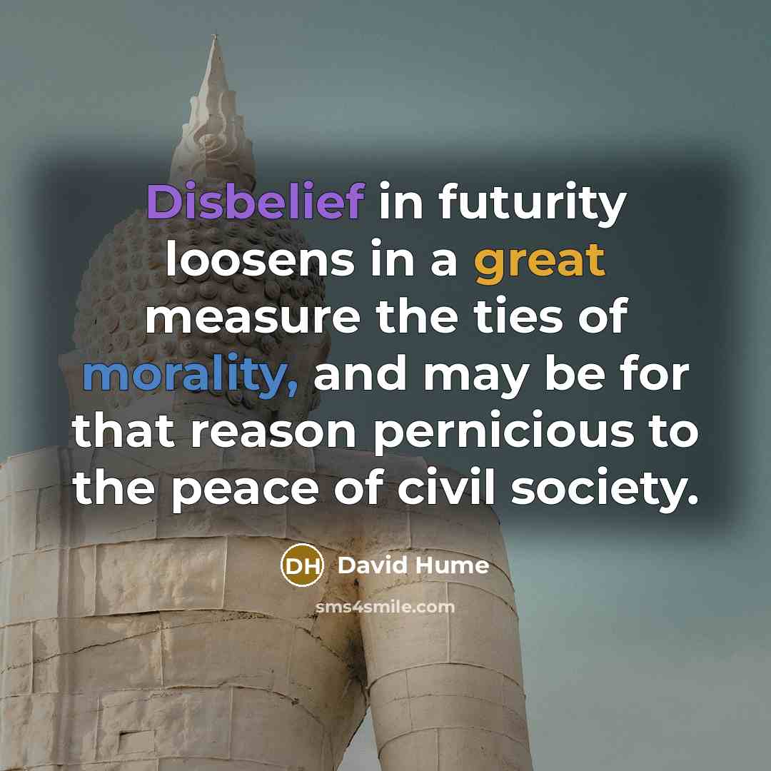 “Disbelief in futurity loosens in a great measure the ties…” quote by David Hume