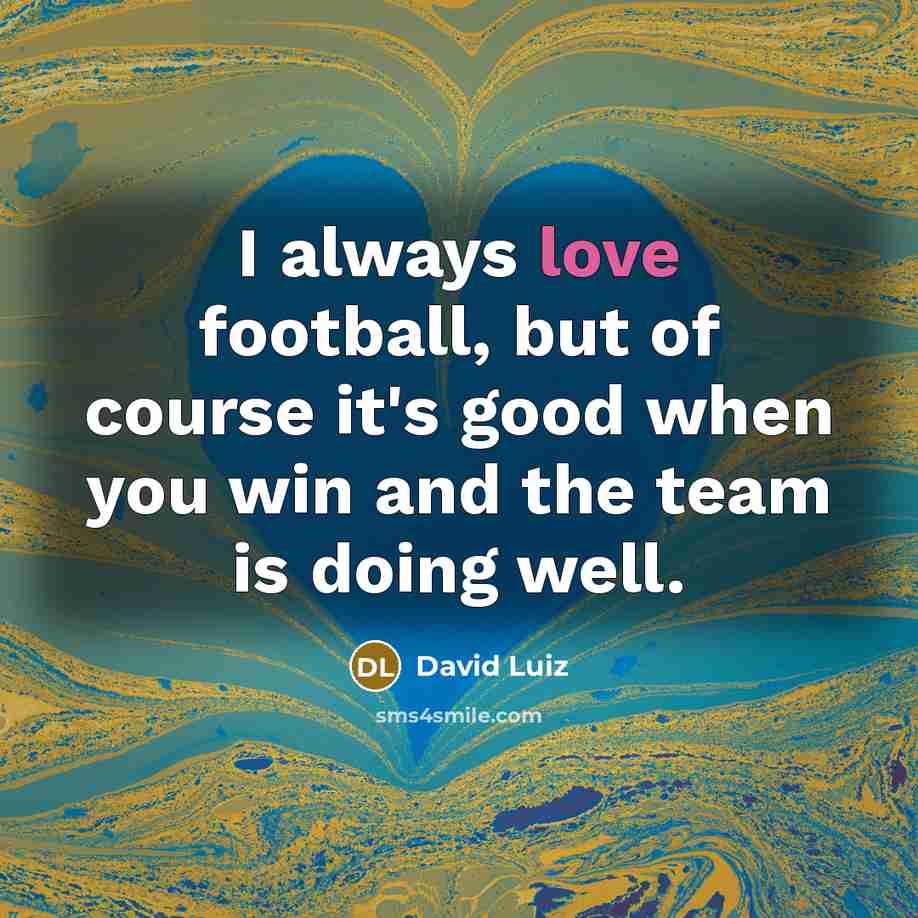 “I always love football, but of course it's good when…” quote by David Luiz