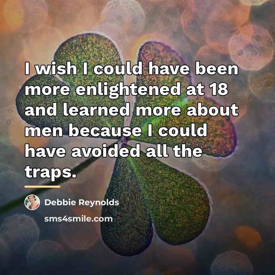 “I wish I could have been more enlightened at 18…” quote by Debbie Reynolds