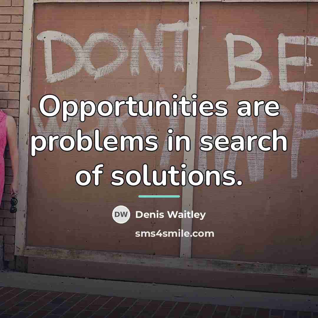 “Opportunities are problems in search of solutions.…” quote by Denis Waitley