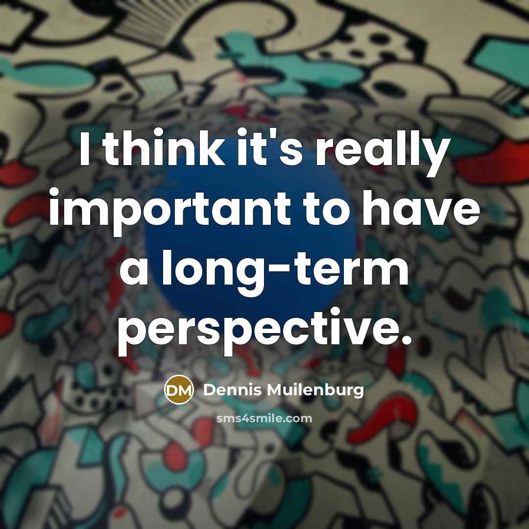 “I think it's really important to have a long-term perspective.…” quote by Dennis Muilenburg