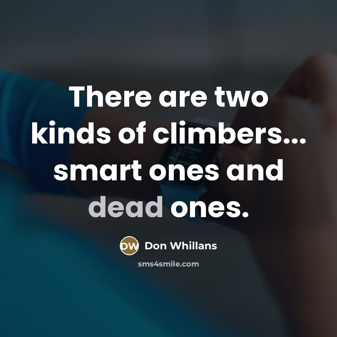 “There are two kinds of climbers... smart ones and dead…” quote by Don Whillans