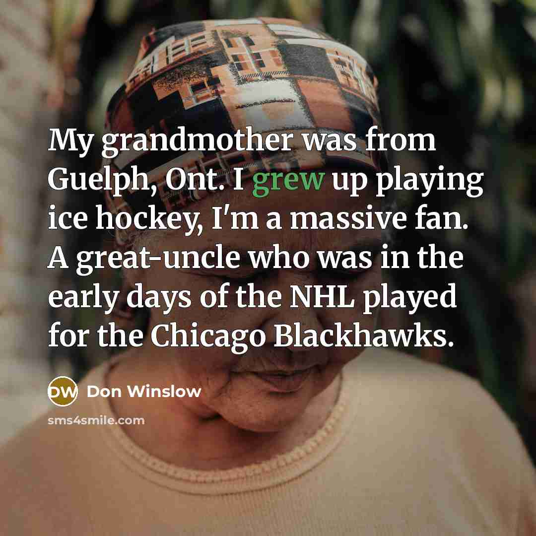 “My grandmother was from Guelph, Ont. I grew up playing…” quote by Don Winslow
