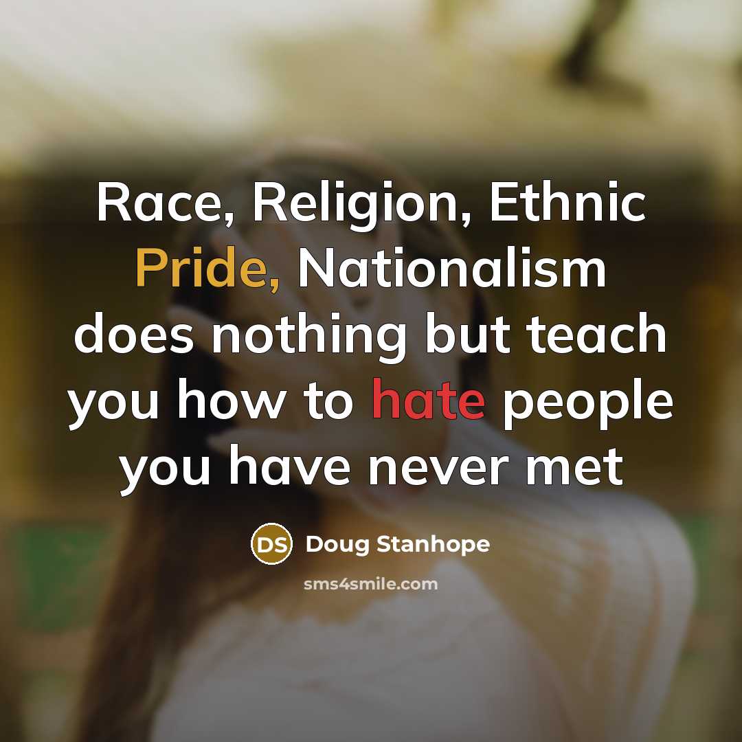 “Race, Religion, Ethnic Pride, Nationalism does nothing but teach you…” quote by Doug Stanhope