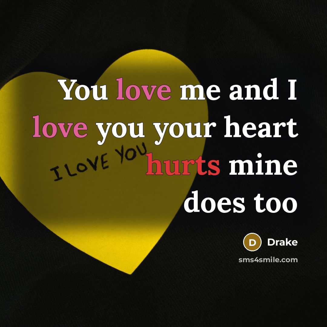 “You love me and I love you your heart hurts mine does too” quote by Drake