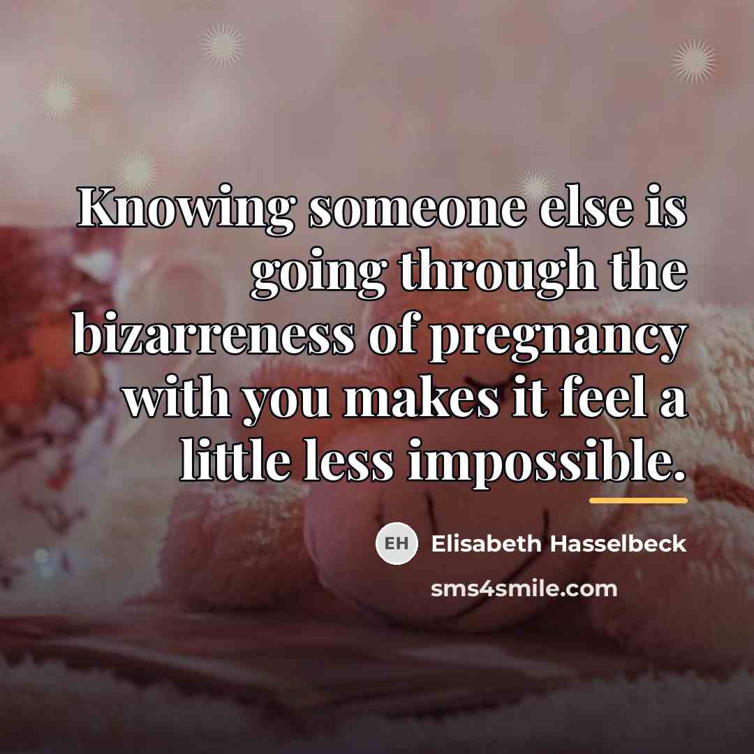“Knowing someone else is going through the bizarreness of pregnancy…” quote by Elisabeth Hasselbeck