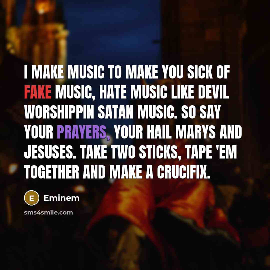 “I make music to make you sick of fake music,…” quote by Eminem