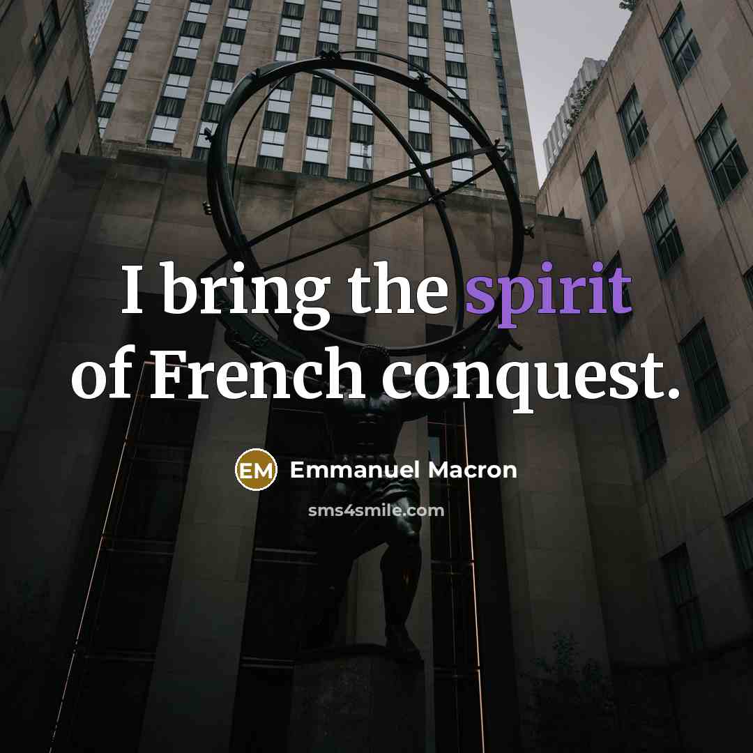 “I bring the spirit of French conquest.…” quote by Emmanuel Macron