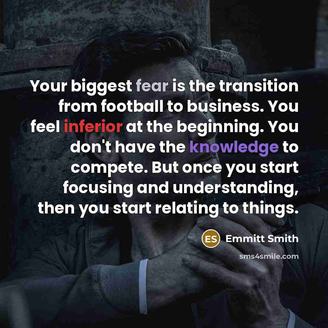 “Your biggest fear is the transition from football to business.…” quote by Emmitt Smith