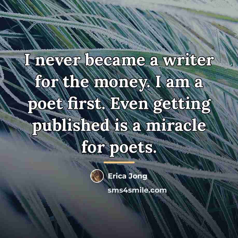 “I never became a writer for the money. I am…” quote by Erica Jong