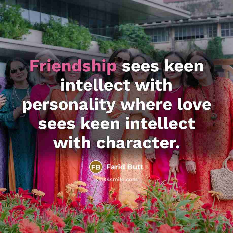 “Friendship sees keen intellect with personality where love sees keen…” quote by Farid Butt