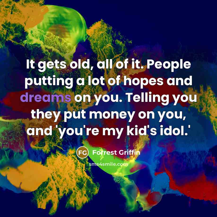 “It gets old, all of it. People putting a lot…” quote by Forrest Griffin