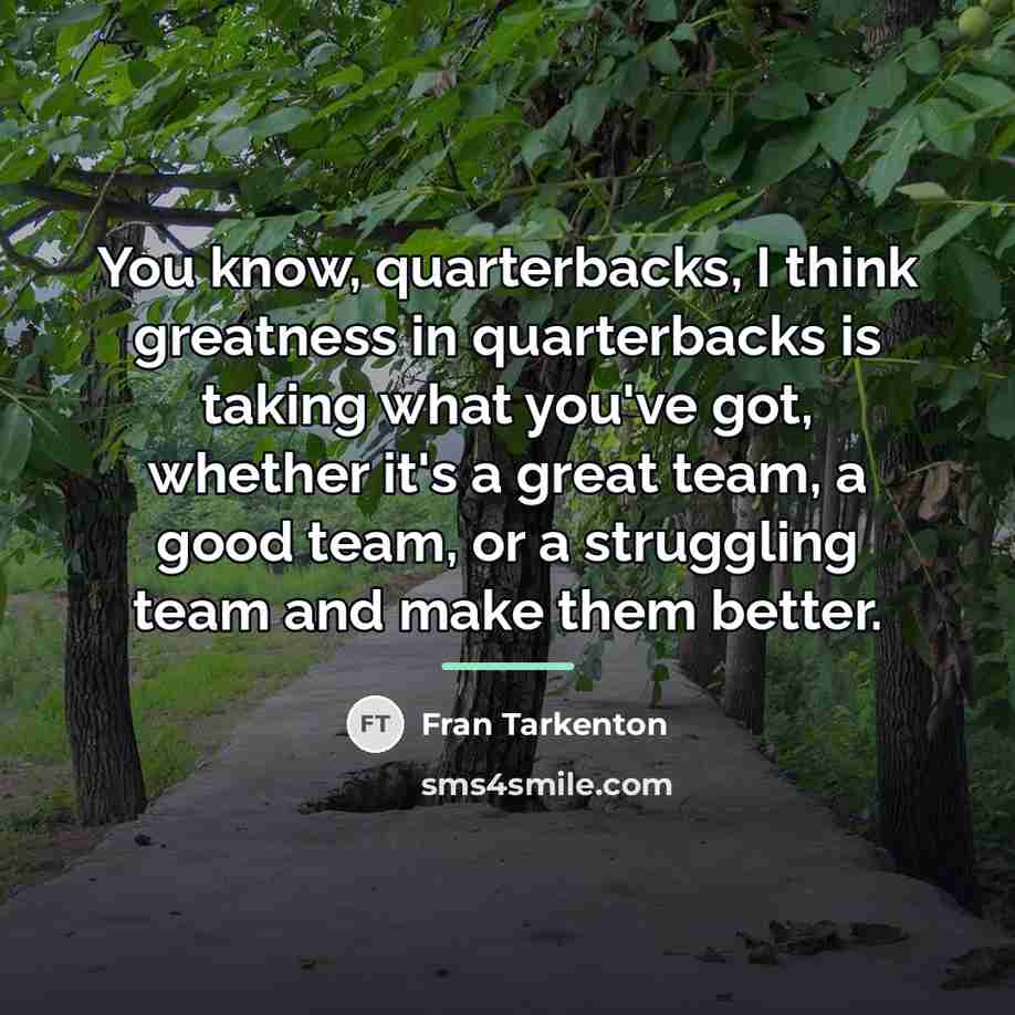 “You know, quarterbacks, I think greatness in quarterbacks is taking…” quote by Fran Tarkenton