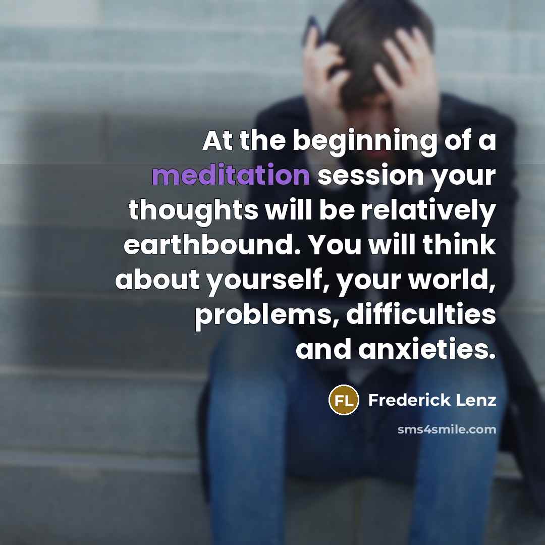 “At the beginning of a meditation session your thoughts will…” quote by Frederick Lenz