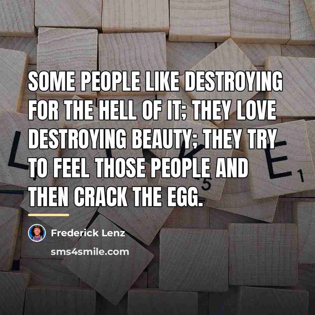 “Some people like destroying for the hell of it; they…” quote by Frederick Lenz
