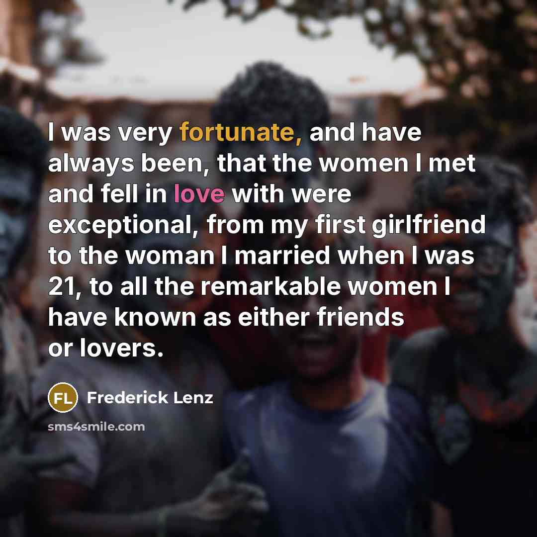 “I was very fortunate, and have always been, that the…” quote by Frederick Lenz