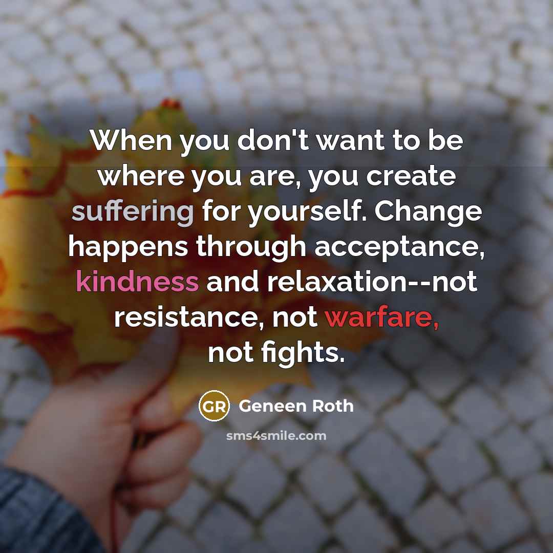 “When you don't want to be where you are, you…” quote by Geneen Roth