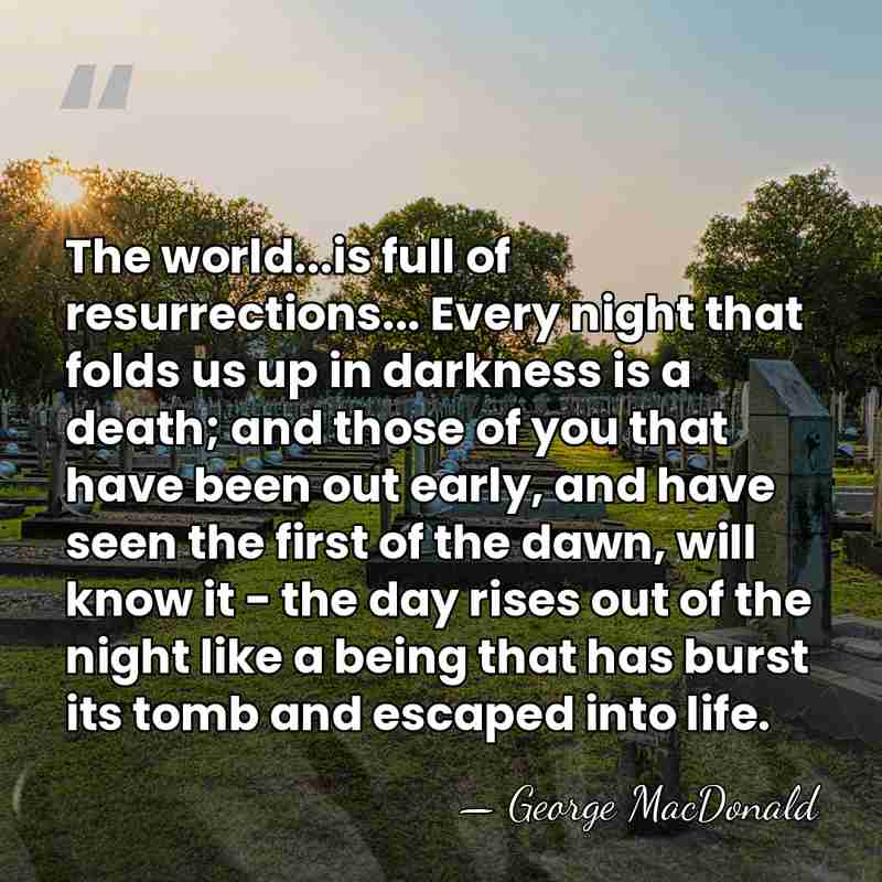 The world...is full of resurrections... Every night that folds us up in&hellip; - George MacDonald