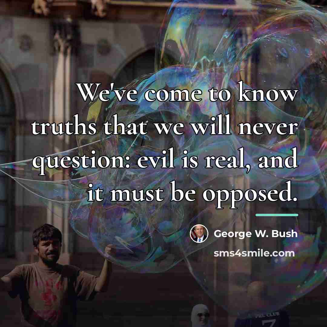 “We've come to know truths that we will never question:…” quote by George W. Bush