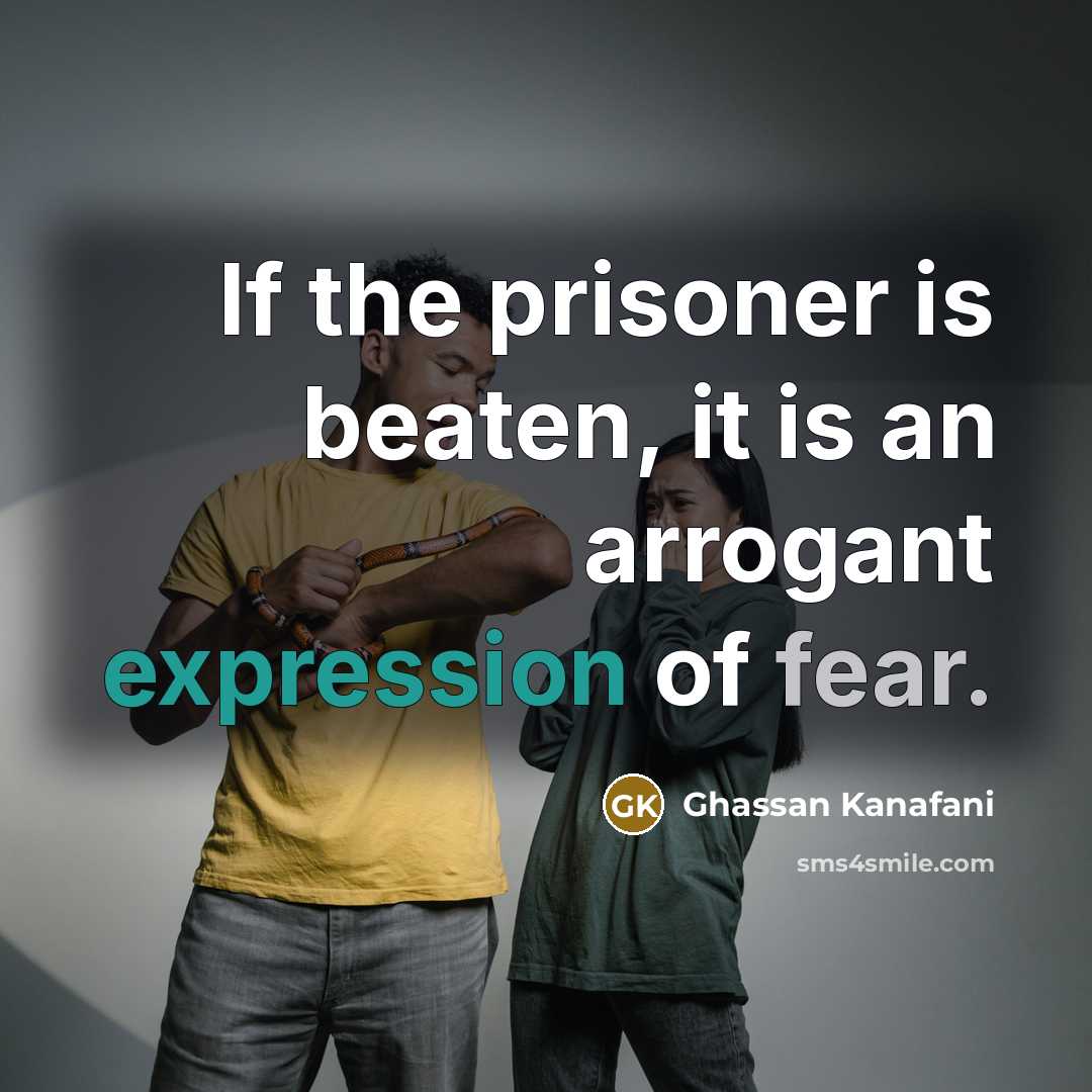 “If the prisoner is beaten, it is an arrogant expression…” quote by Ghassan Kanafani
